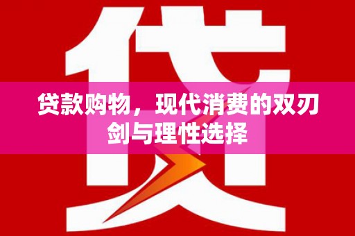 荥经贷款购物，现代消费的双刃剑与理性选择