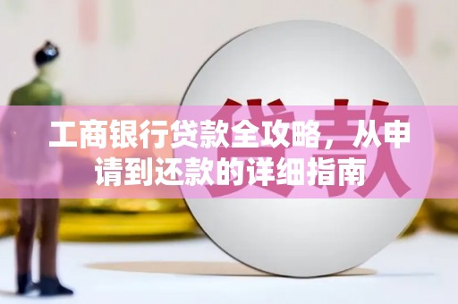 荥经工商银行贷款全攻略，从申请到还款的详细指南