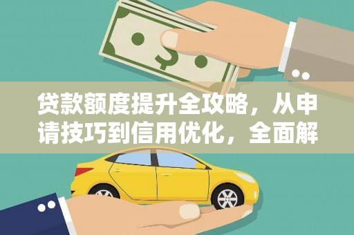 荥经贷款额度提升全攻略，从申请技巧到信用优化，全面解析