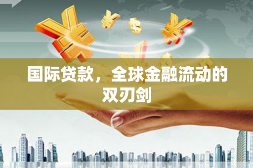 荥经国际贷款，全球金融流动的双刃剑