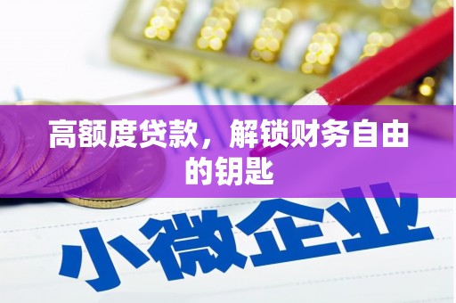 荥经高额度贷款，解锁财务自由的钥匙