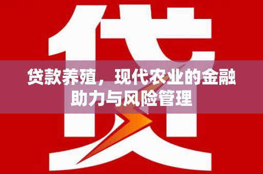 荥经贷款养殖，现代农业的金融助力与风险管理