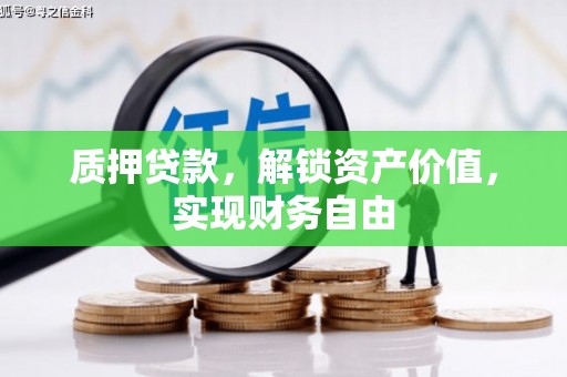 荥经质押贷款，解锁资产价值，实现财务自由