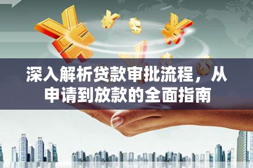 荥经深入解析贷款审批流程，从申请到放款的全面指南