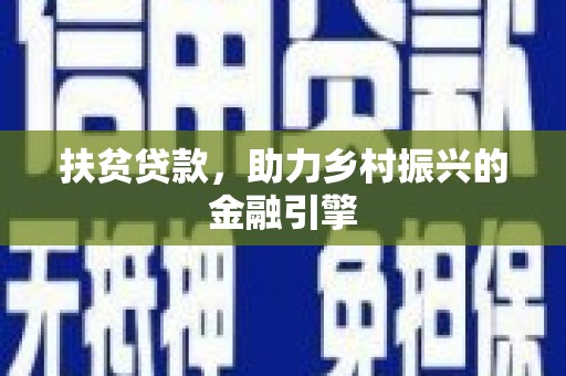 荥经扶贫贷款，助力乡村振兴的金融引擎