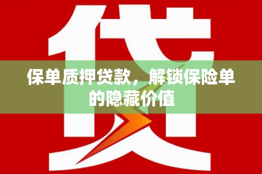 荥经保单质押贷款，解锁保险单的隐藏价值