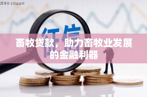 荥经畜牧贷款，助力畜牧业发展的金融利器