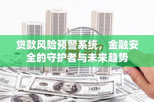荥经贷款风险预警系统，金融安全的守护者与未来趋势