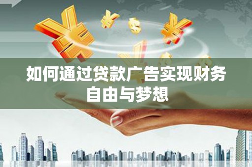 荥经如何通过贷款广告实现财务自由与梦想