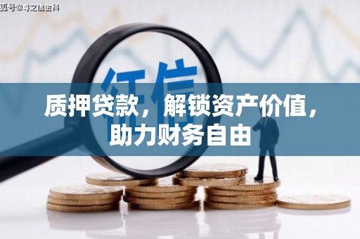 荥经质押贷款，解锁资产价值，助力财务自由