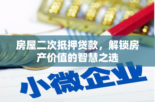 荥经房屋二次抵押贷款，解锁房产价值的智慧之选