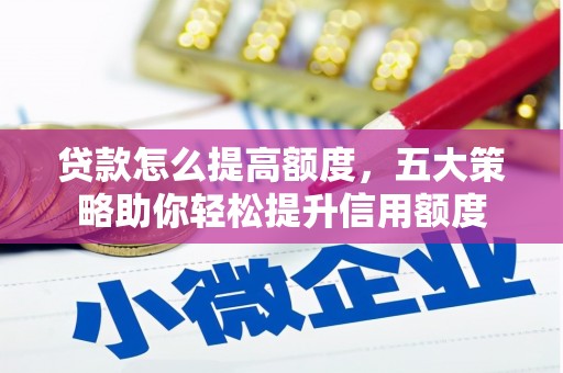 荥经贷款怎么提高额度，五大策略助你轻松提升信用额度