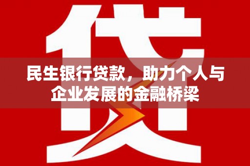 荥经民生银行贷款，助力个人与企业发展的金融桥梁