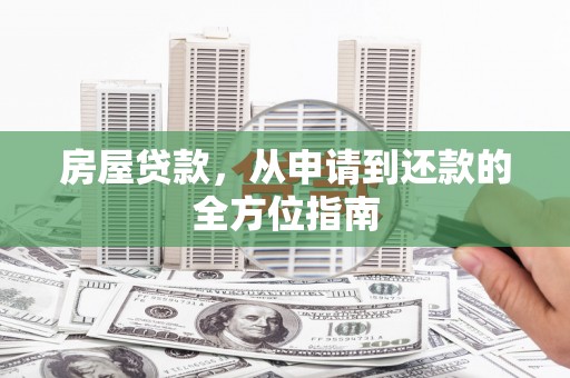 荥经房屋贷款，从申请到还款的全方位指南