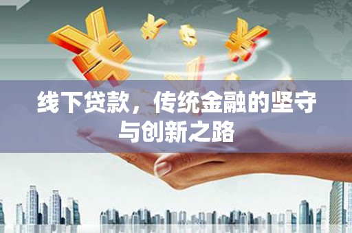荥经线下贷款，传统金融的坚守与创新之路