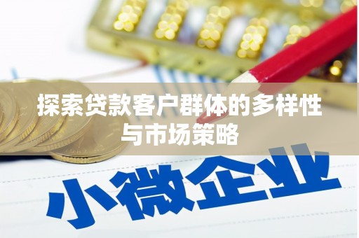 荥经探索贷款客户群体的多样性与市场策略