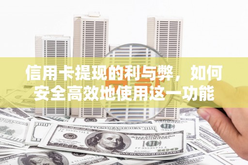 荥经信用卡提现的利与弊，如何安全高效地使用这一功能
