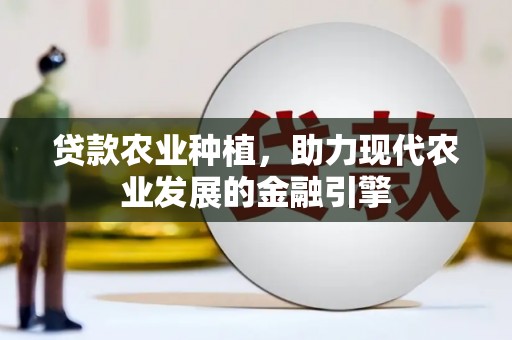 荥经贷款农业种植，助力现代农业发展的金融引擎