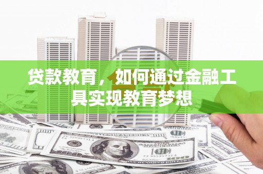 荥经贷款教育，如何通过金融工具实现教育梦想