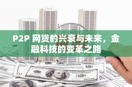 荥经P2P 网贷的兴衰与未来，金融科技的变革之路