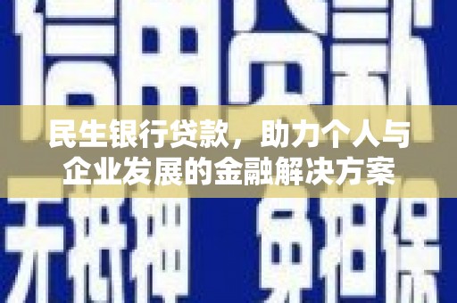 荥经民生银行贷款，助力个人与企业发展的金融解决方案