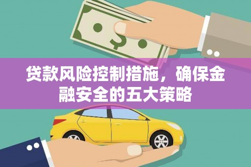 荥经贷款风险控制措施，确保金融安全的五大策略