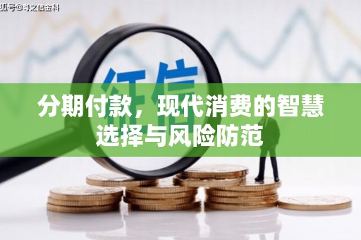 荥经分期付款，现代消费的智慧选择与风险防范