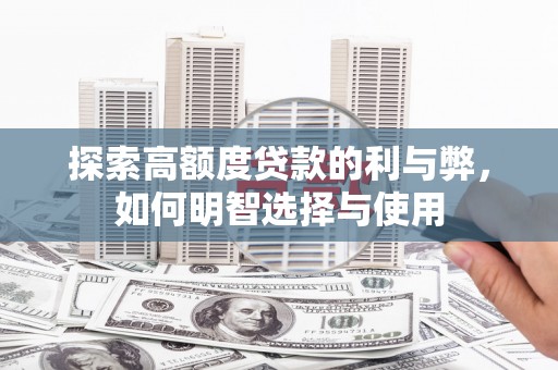 荥经探索高额度贷款的利与弊，如何明智选择与使用