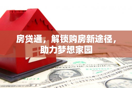 荥经房贷通，解锁购房新途径，助力梦想家园
