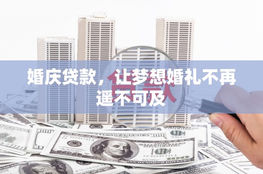 荥经婚庆贷款，让梦想婚礼不再遥不可及