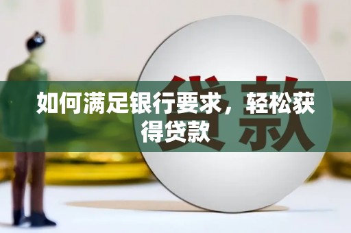 荥经如何满足银行要求，轻松获得贷款