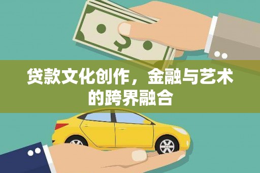 荥经贷款文化创作，金融与艺术的跨界融合