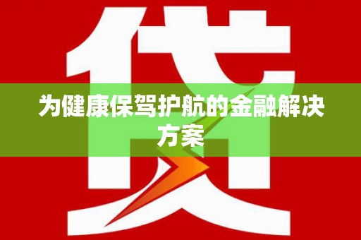 荥经为健康保驾护航的金融解决方案