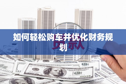 荥经如何轻松购车并优化财务规划