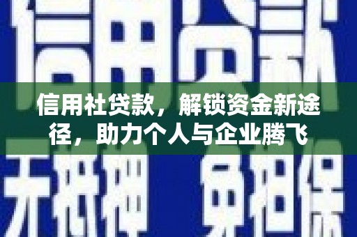 荥经信用社贷款，解锁资金新途径，助力个人与企业腾飞