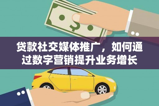 荥经贷款社交媒体推广，如何通过数字营销提升业务增长