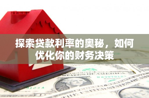 荥经探索贷款利率的奥秘，如何优化你的财务决策
