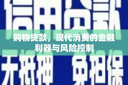 荥经购物贷款，现代消费的金融利器与风险控制