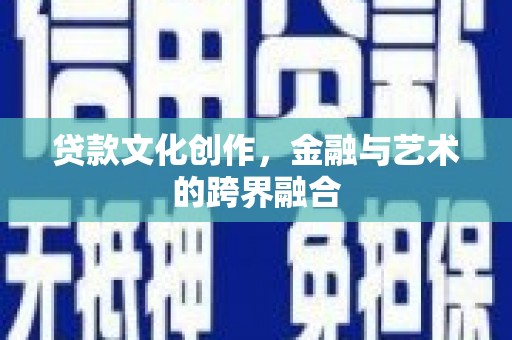 荥经贷款文化创作，金融与艺术的跨界融合