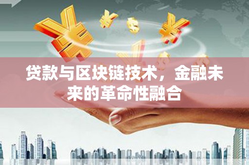 荥经贷款与区块链技术，金融未来的革命性融合