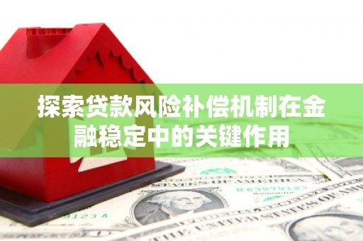 荥经探索贷款风险补偿机制在金融稳定中的关键作用