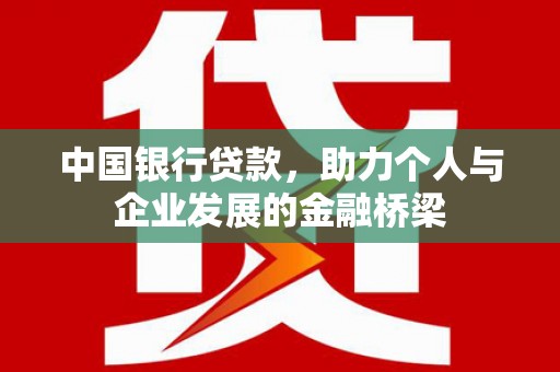荥经中国银行贷款，助力个人与企业发展的金融桥梁
