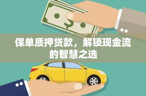 荥经保单质押贷款，解锁现金流的智慧之选
