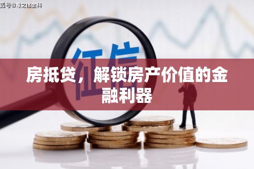 荥经房抵贷，解锁房产价值的金融利器