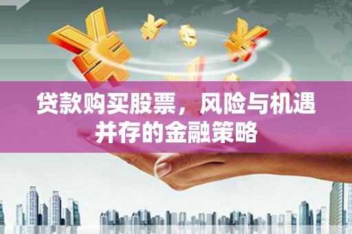 荥经贷款购买股票，风险与机遇并存的金融策略