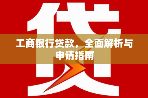 荥经工商银行贷款，全面解析与申请指南