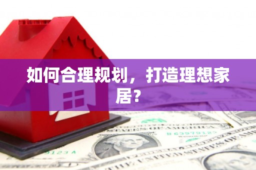荥经如何合理规划，打造理想家居？
