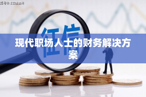 荥经现代职场人士的财务解决方案