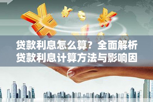 荥经贷款利息怎么算？全面解析贷款利息计算方法与影响因素